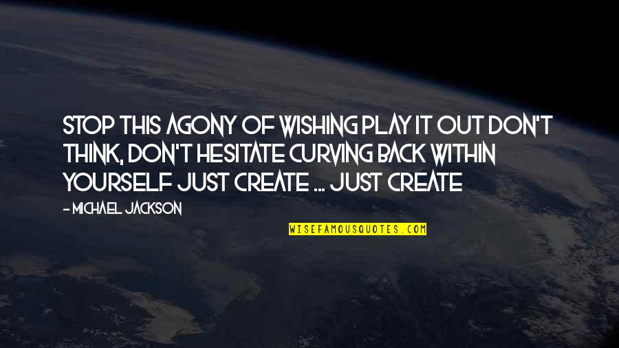 Don Hesitate Quotes By Michael Jackson: Stop this agony of wishing Play it out