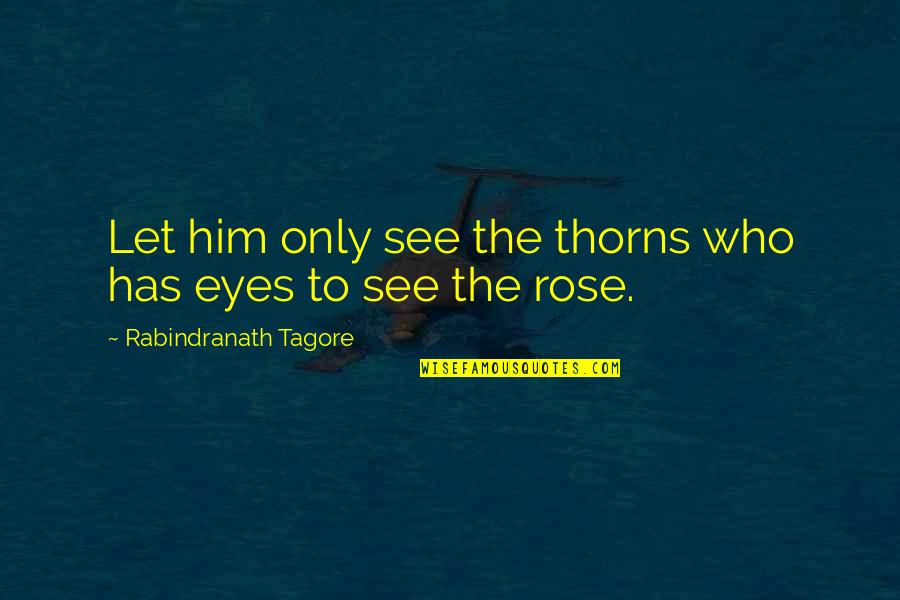 Don Iveson Quotes By Rabindranath Tagore: Let him only see the thorns who has
