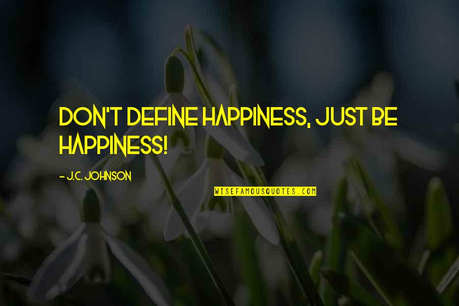 Don Johnson Quotes By J.C. Johnson: Don't define happiness, just be happiness!