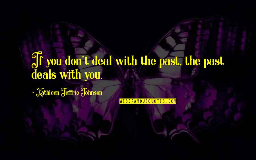 Don Johnson Quotes By Kathleen Jeffrie Johnson: If you don't deal with the past, the