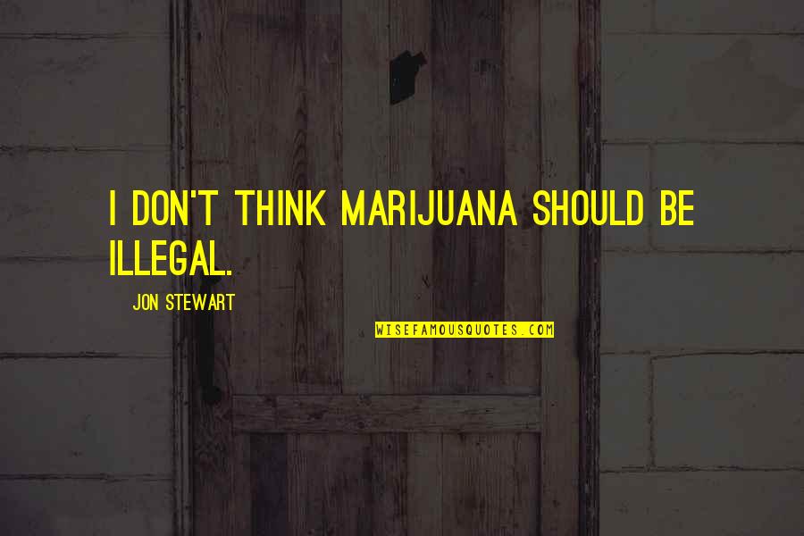 Don Jon Quotes By Jon Stewart: I don't think marijuana should be illegal.