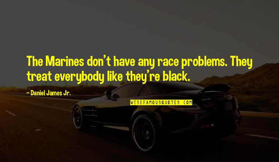Don Jr Quotes By Daniel James Jr.: The Marines don't have any race problems. They Don Jr Quotes By Daniel James Jr.: The Marines don't have any race problems. They