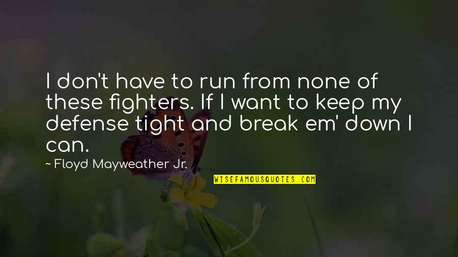 Don Jr Quotes By Floyd Mayweather Jr.: I don't have to run from none of Don Jr Quotes By Floyd Mayweather Jr.: I don't have to run from none of