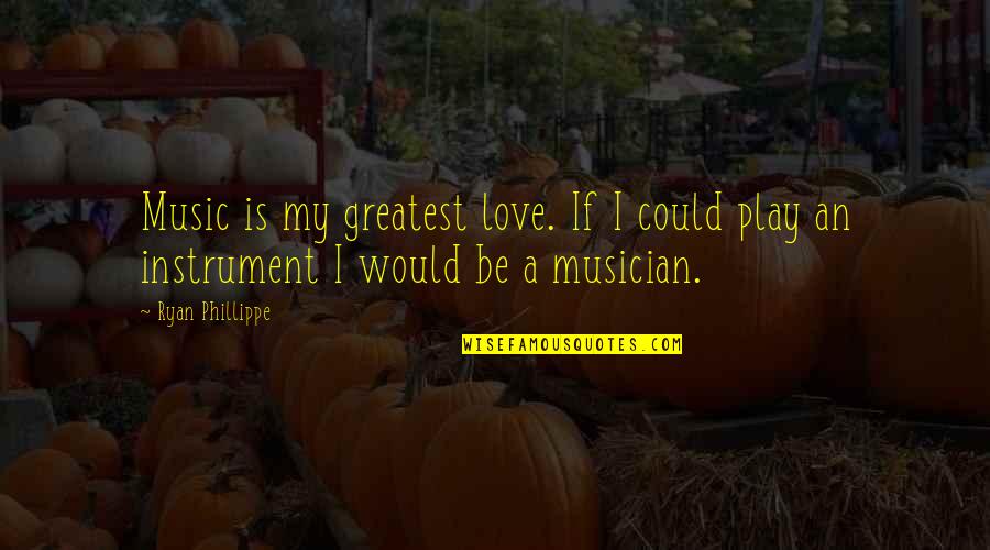 Don Juan Demarco Quotes By Ryan Phillippe: Music is my greatest love. If I could