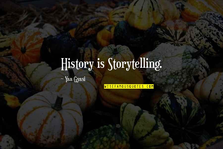 Don Juan Movie Quotes By Yaa Gyasi: History is Storytelling.
