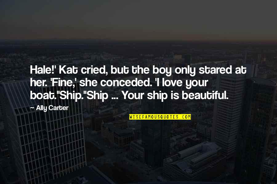 Don Juanism Psychology Quotes By Ally Carter: Hale!' Kat cried, but the boy only stared Don Juanism Psychology Quotes By Ally Carter: Hale!' Kat cried, but the boy only stared
