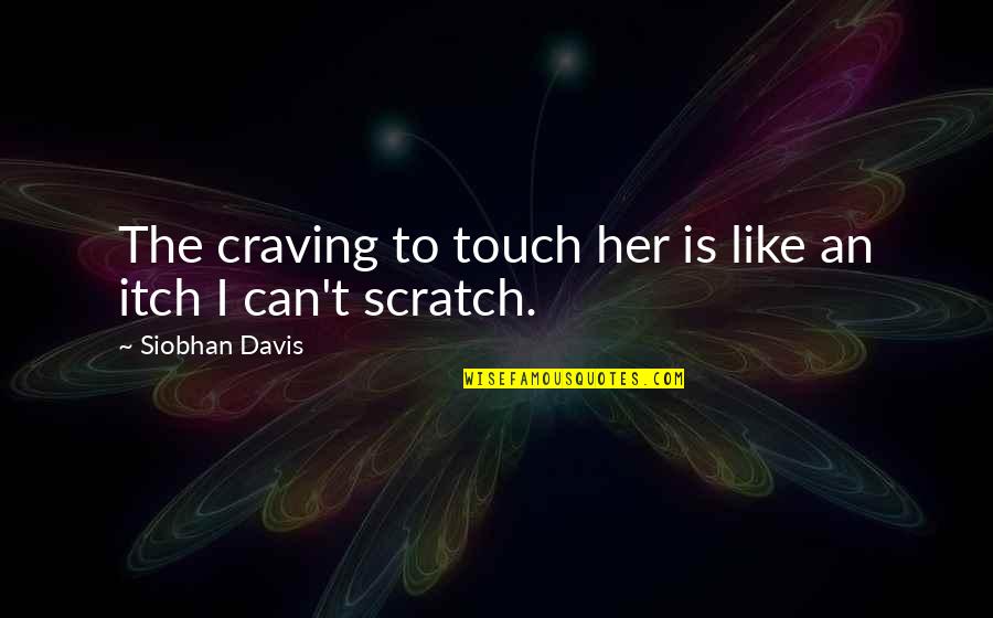 Don Juanism Quotes By Siobhan Davis: The craving to touch her is like an