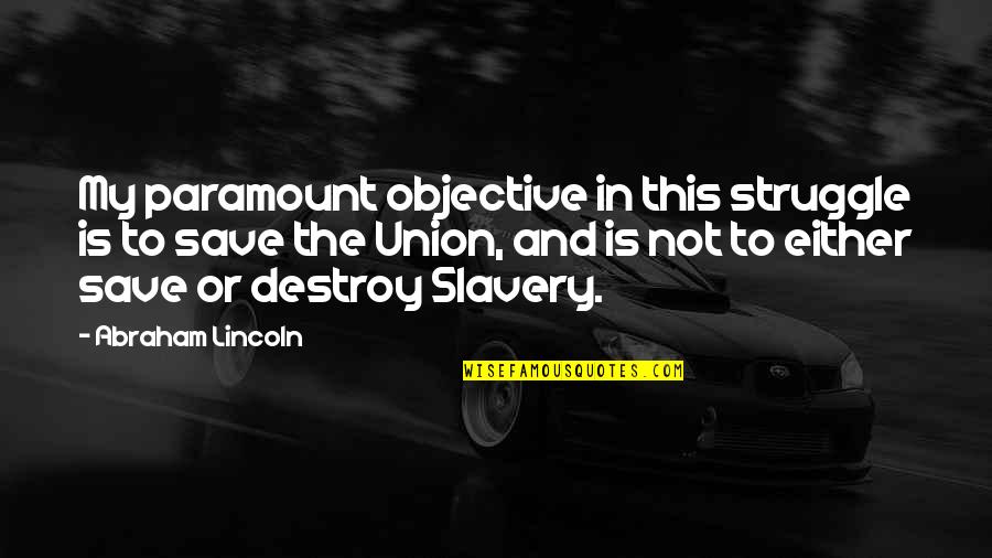 Don Judge Others Quotes By Abraham Lincoln: My paramount objective in this struggle is to