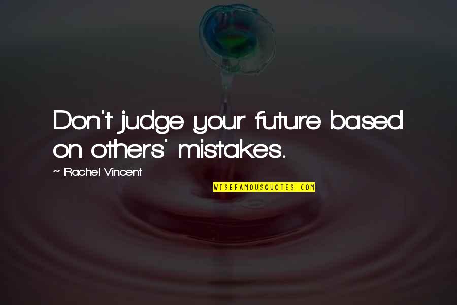 Don Judge Others Quotes By Rachel Vincent: Don't judge your future based on others' mistakes.