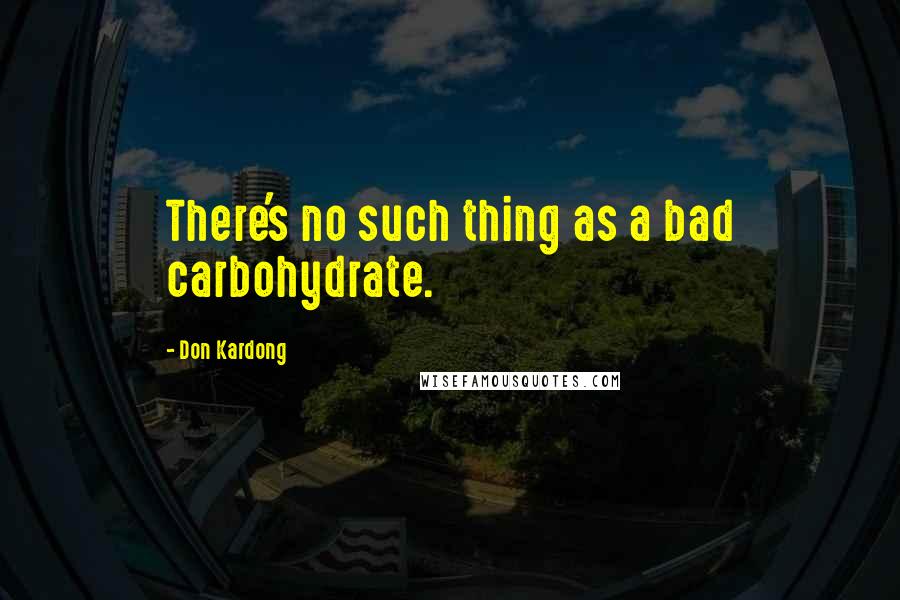 Don Kardong quotes: There's no such thing as a bad carbohydrate.