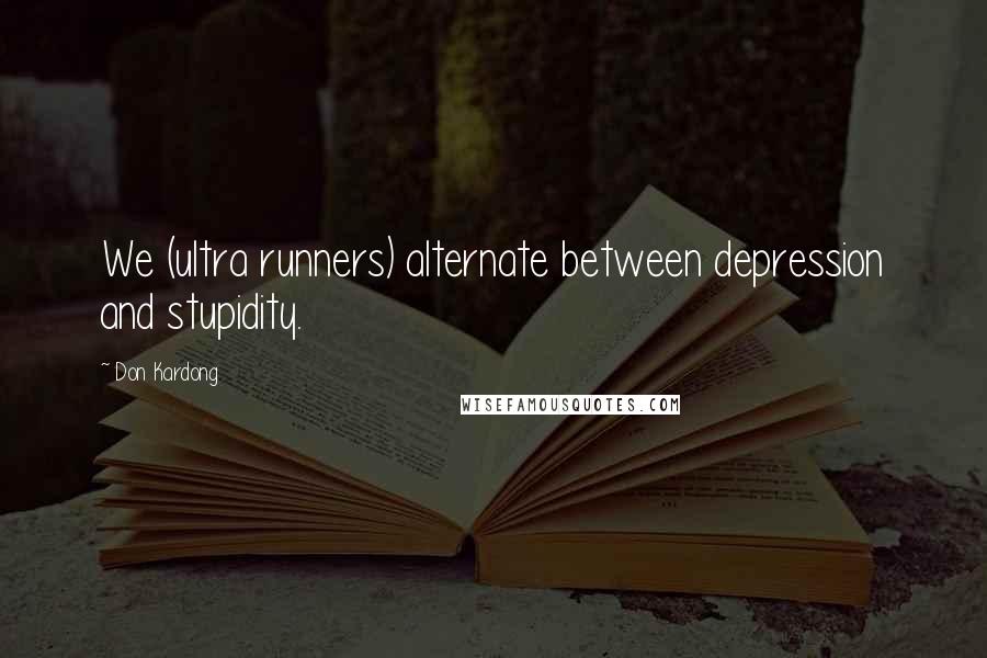 Don Kardong quotes: We (ultra runners) alternate between depression and stupidity.