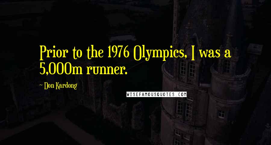 Don Kardong quotes: Prior to the 1976 Olympics, I was a 5,000m runner.