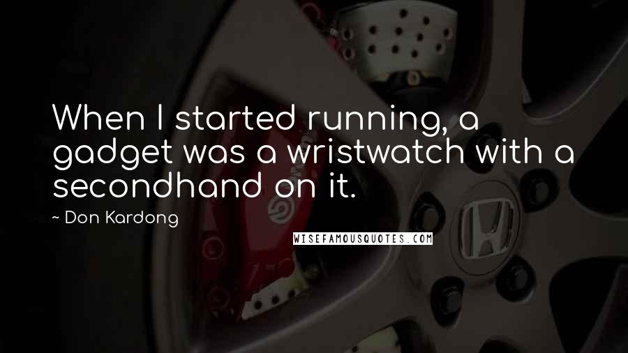 Don Kardong quotes: When I started running, a gadget was a wristwatch with a secondhand on it.