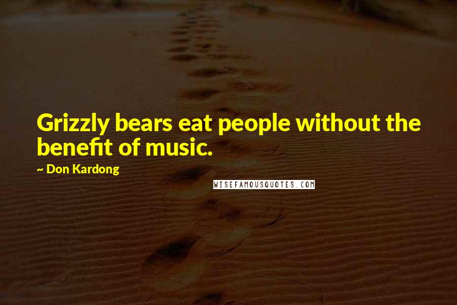Don Kardong quotes: Grizzly bears eat people without the benefit of music.