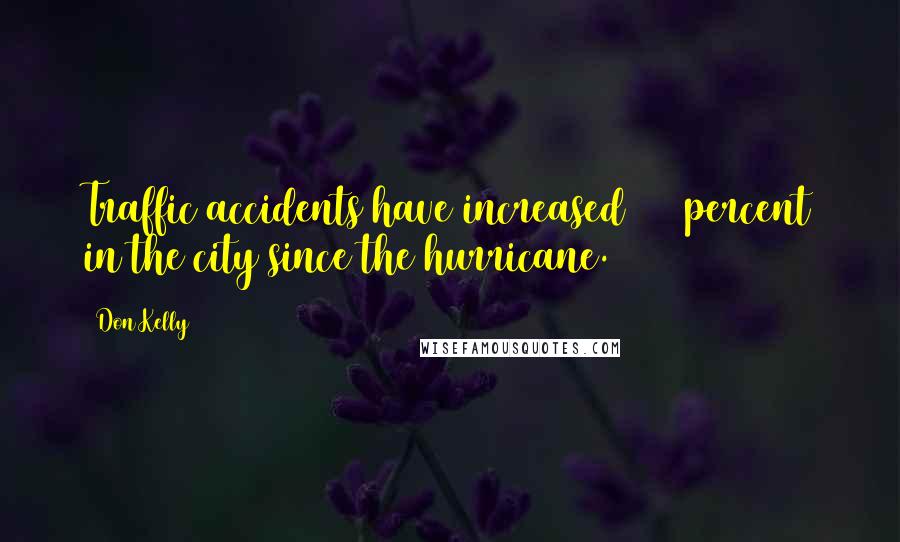 Don Kelly quotes: Traffic accidents have increased 100 percent in the city since the hurricane.