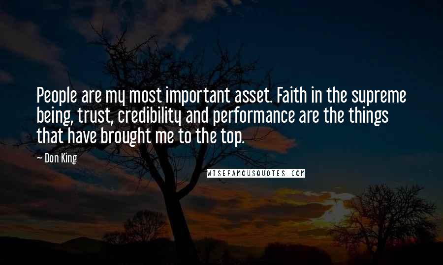 Don King quotes: People are my most important asset. Faith in the supreme being, trust, credibility and performance are the things that have brought me to the top.