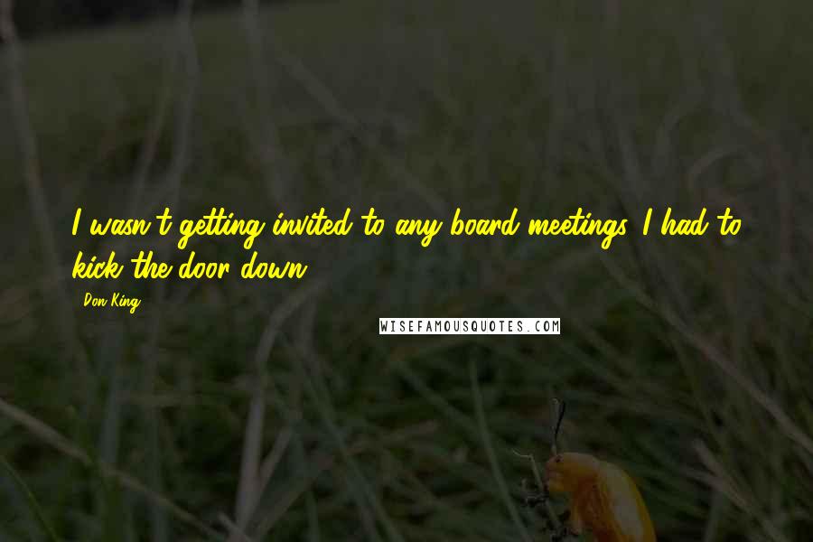 Don King quotes: I wasn't getting invited to any board meetings. I had to kick the door down.