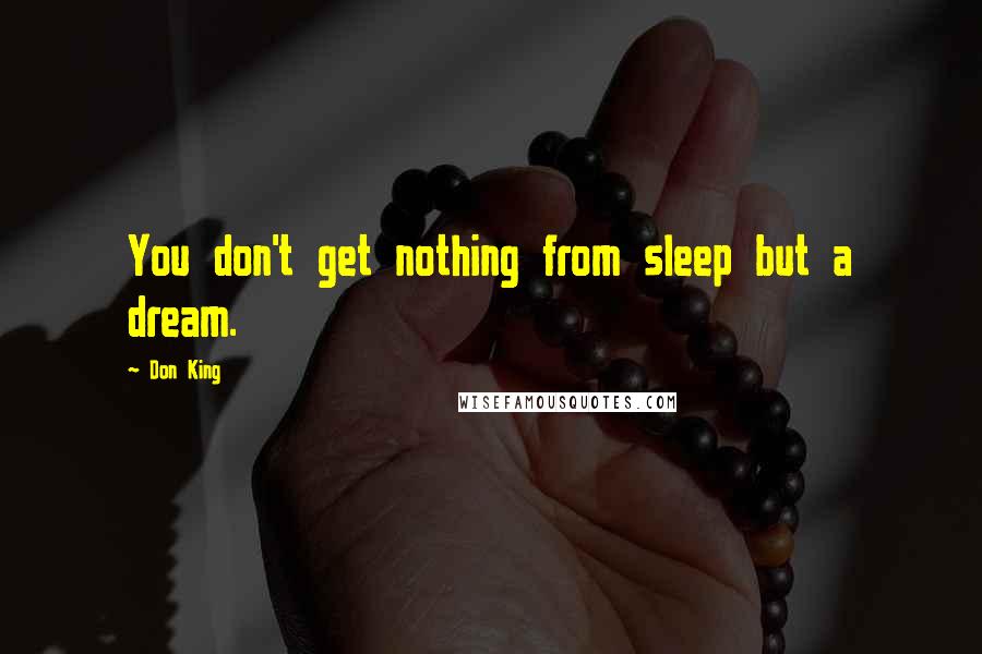 Don King quotes: You don't get nothing from sleep but a dream.