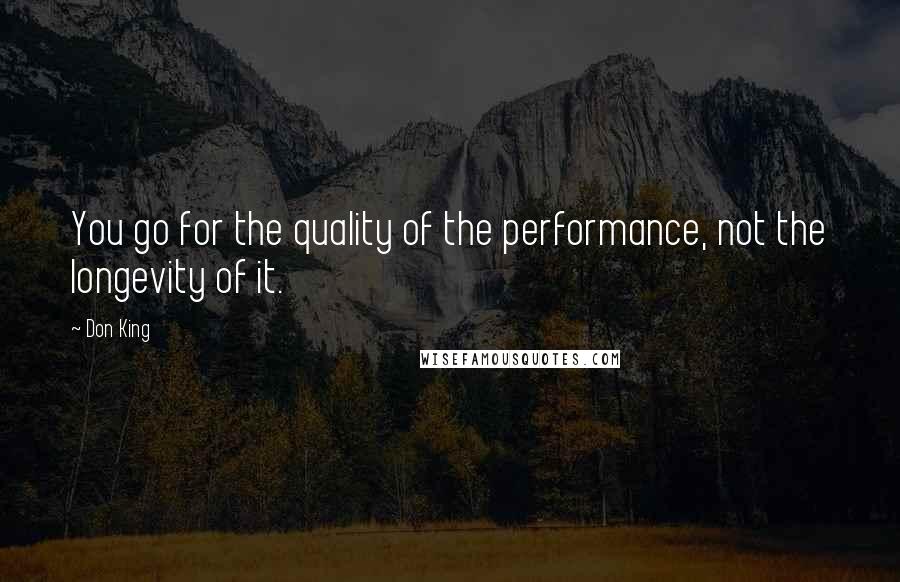 Don King quotes: You go for the quality of the performance, not the longevity of it.