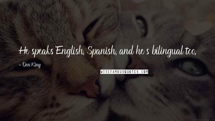 Don King quotes: He speaks English, Spanish, and he's bilingual too.