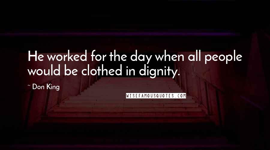 Don King quotes: He worked for the day when all people would be clothed in dignity.