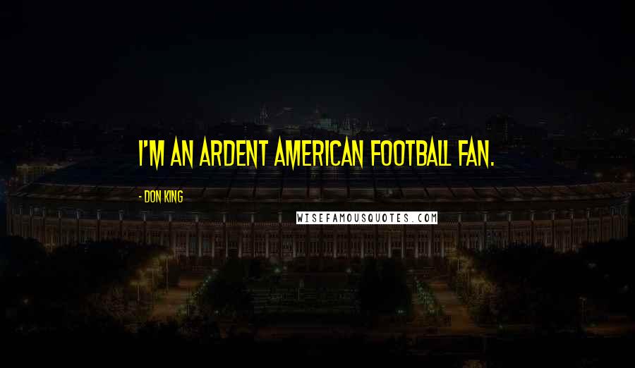 Don King quotes: I'm an ardent American Football fan.