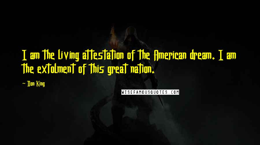 Don King quotes: I am the living attestation of the American dream. I am the extolment of this great nation.