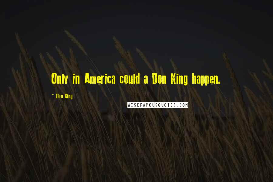 Don King quotes: Only in America could a Don King happen.