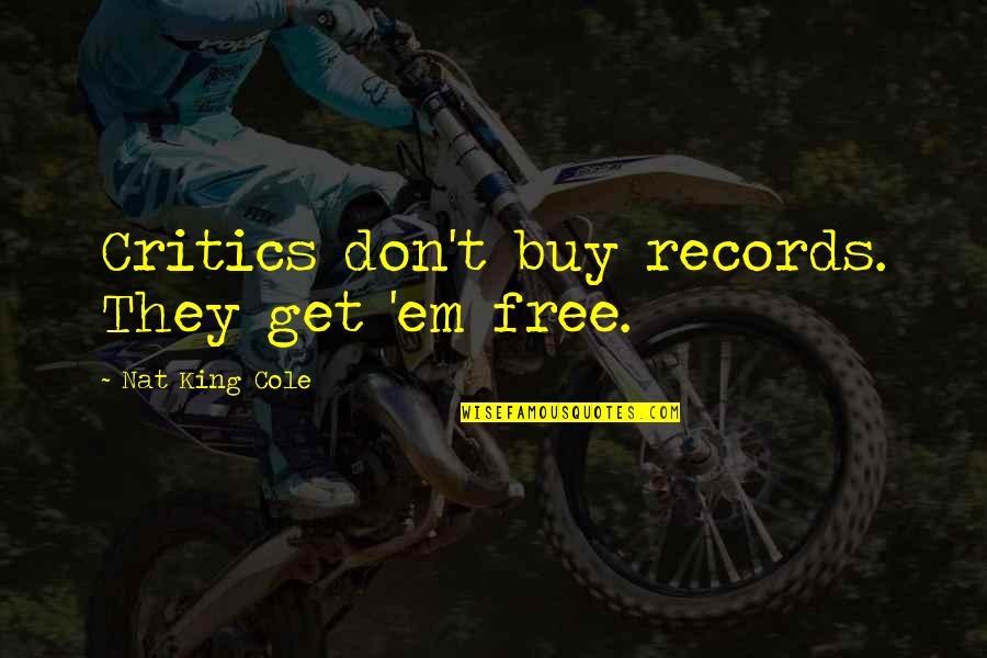 Don King Quotes By Nat King Cole: Critics don't buy records. They get 'em free. Don King Quotes By Nat King Cole: Critics don't buy records. They get 'em free.