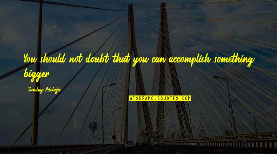 Don Knotts Barney Fife Quotes By Sunday Adelaja: You should not doubt that you can accomplish