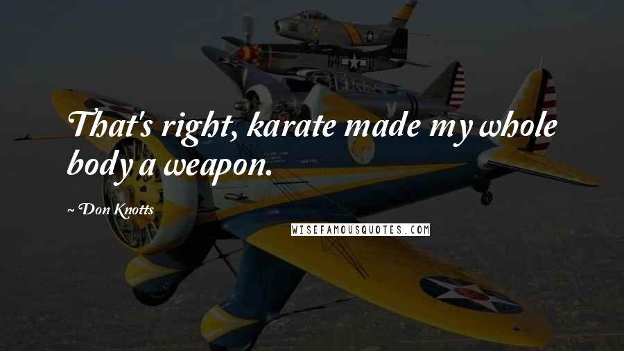 Don Knotts quotes: That's right, karate made my whole body a weapon.