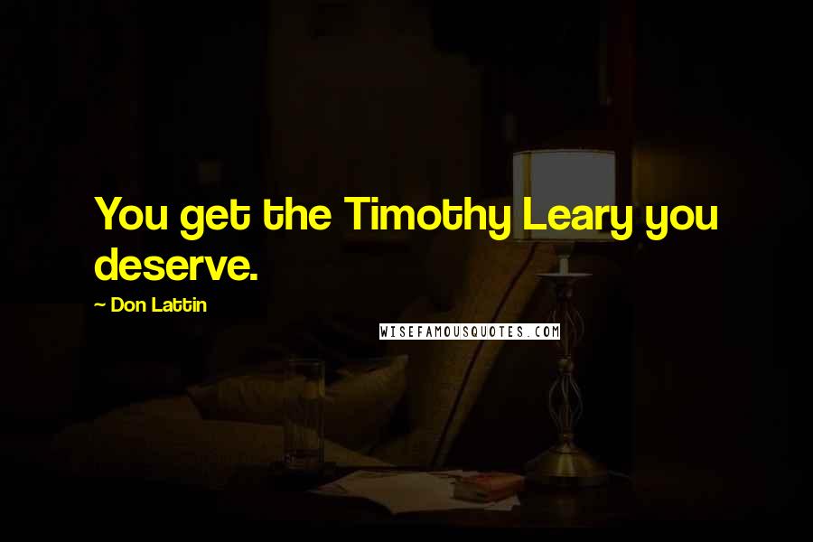 Don Lattin quotes: You get the Timothy Leary you deserve.