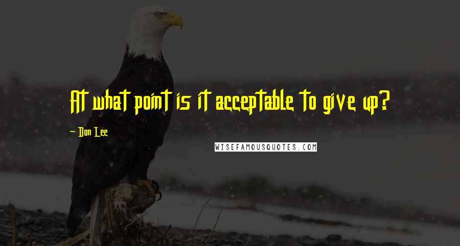 Don Lee quotes: At what point is it acceptable to give up?