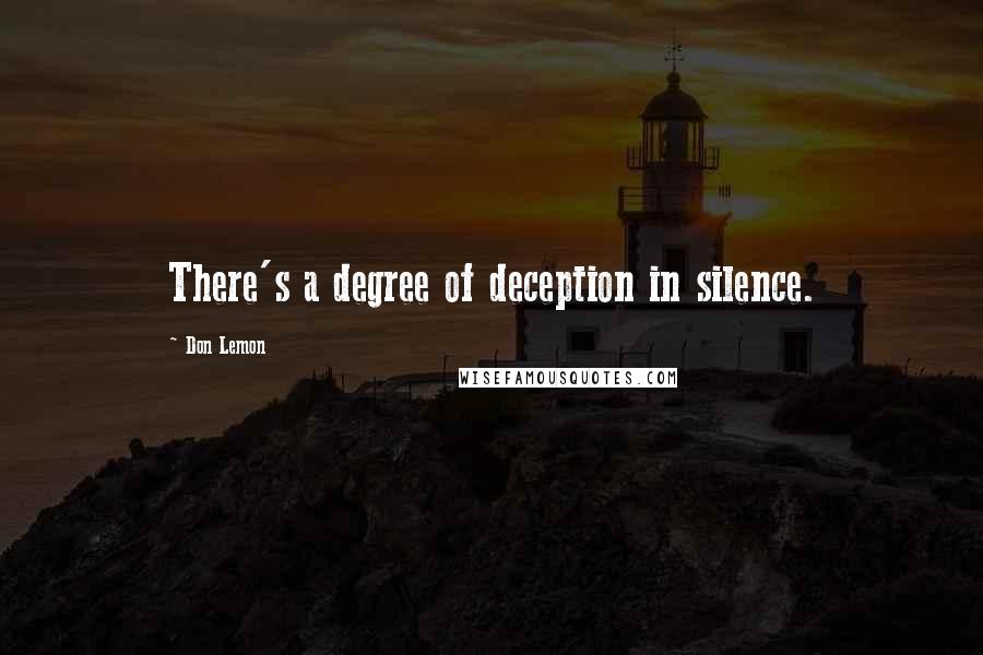 Don Lemon quotes: There's a degree of deception in silence.