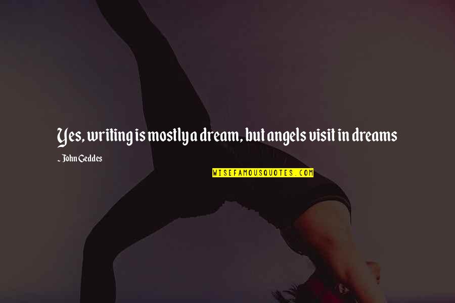 Don Let Anyone Bother You Quotes By John Geddes: Yes, writing is mostly a dream, but angels