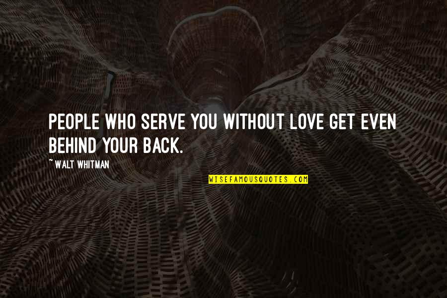 Don Let Anyone Bother You Quotes By Walt Whitman: People who serve you without love get even