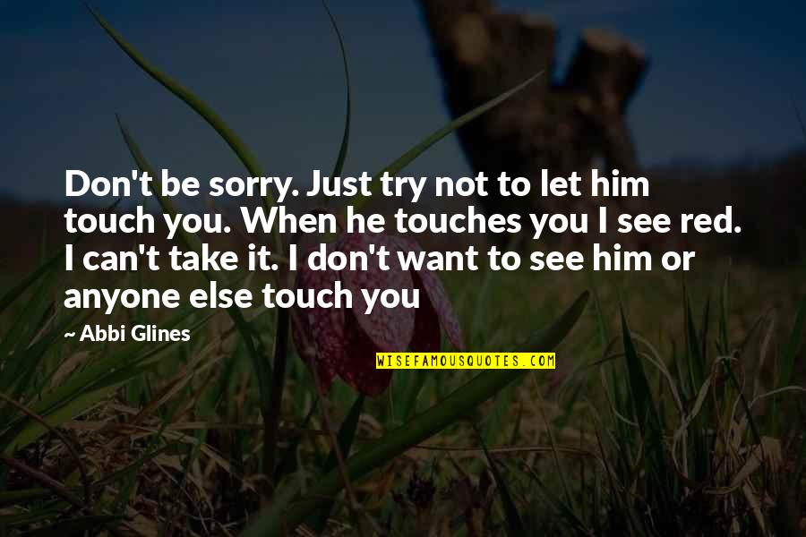 Don Let Anyone In Quotes By Abbi Glines: Don't be sorry. Just try not to let
