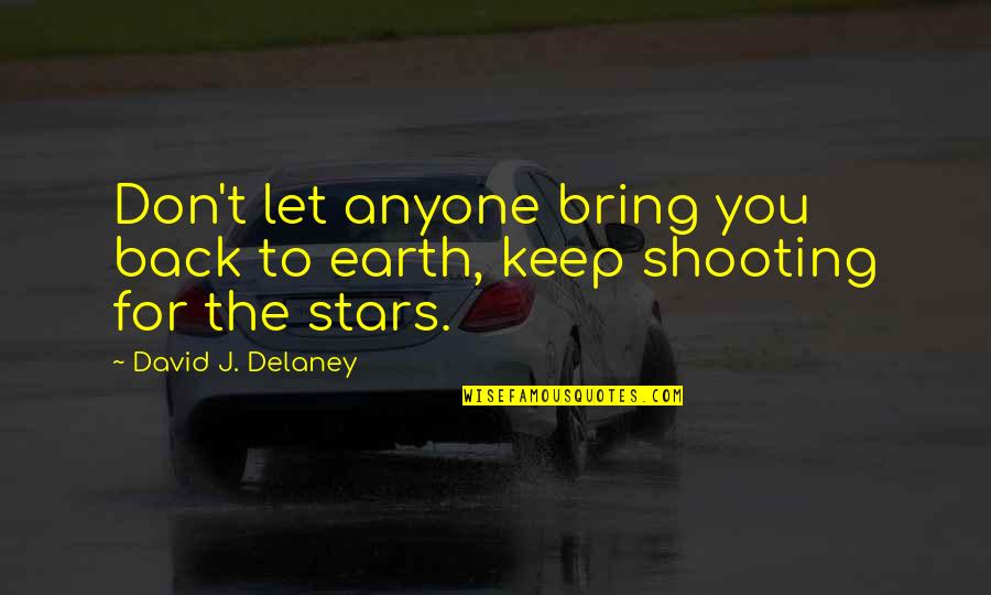 Don Let Anyone In Quotes By David J. Delaney: Don't let anyone bring you back to earth,