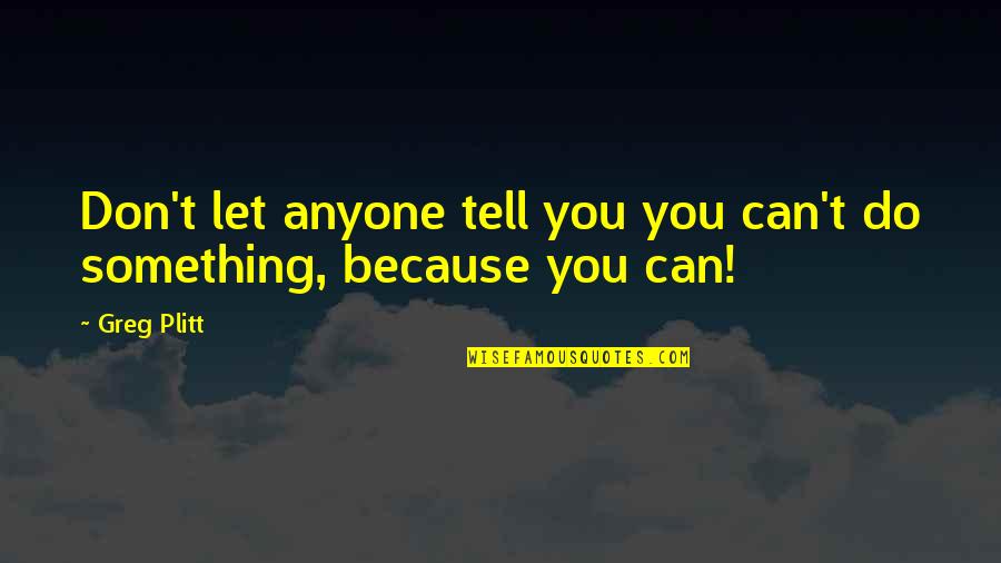 Don Let Anyone In Quotes By Greg Plitt: Don't let anyone tell you you can't do