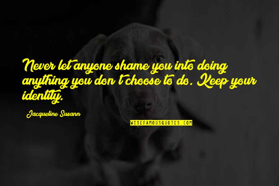 Don Let Anyone In Quotes By Jacqueline Susann: Never let anyone shame you into doing anything