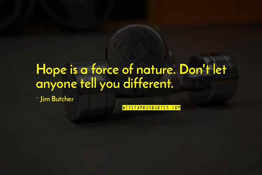 Don Let Anyone In Quotes By Jim Butcher: Hope is a force of nature. Don't let