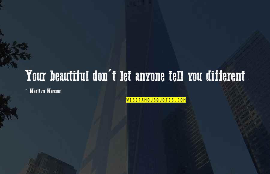Don Let Anyone In Quotes By Marilyn Manson: Your beautiful don't let anyone tell you different