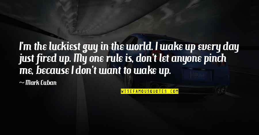 Don Let Anyone In Quotes By Mark Cuban: I'm the luckiest guy in the world. I