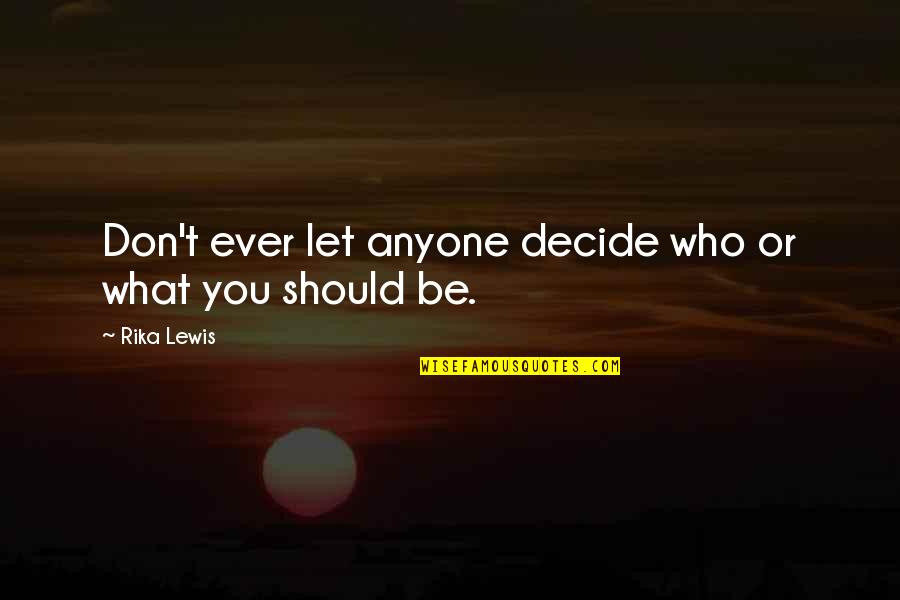 Don Let Anyone In Quotes By Rika Lewis: Don't ever let anyone decide who or what