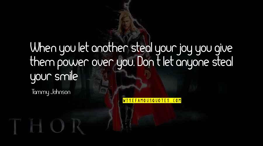 Don Let Anyone In Quotes By Tammy Johnson: When you let another steal your joy you