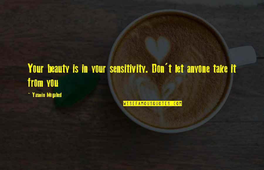 Don Let Anyone In Quotes By Yasmin Mogahed: Your beauty is in your sensitivity. Don't let