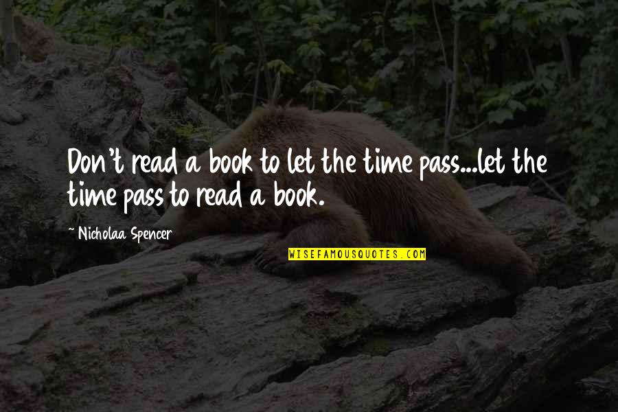 Don Let Time Pass You By Quotes By Nicholaa Spencer: Don't read a book to let the time