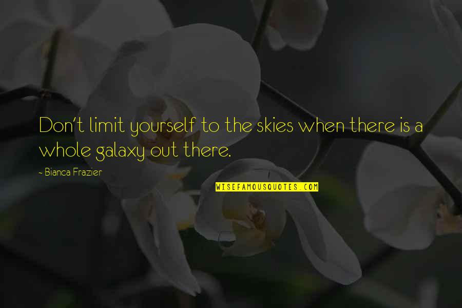 Don Limit Yourself Quotes By Bianca Frazier: Don't limit yourself to the skies when there