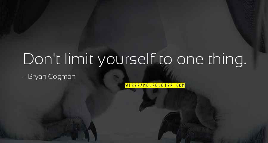 Don Limit Yourself Quotes By Bryan Cogman: Don't limit yourself to one thing.