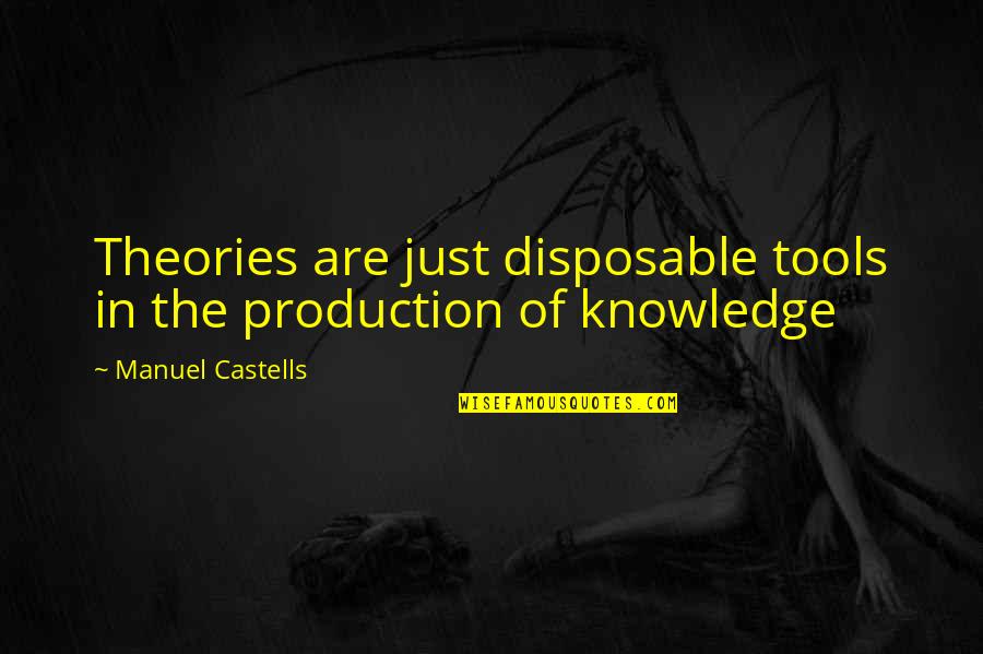 Don Limit Yourself Quotes By Manuel Castells: Theories are just disposable tools in the production